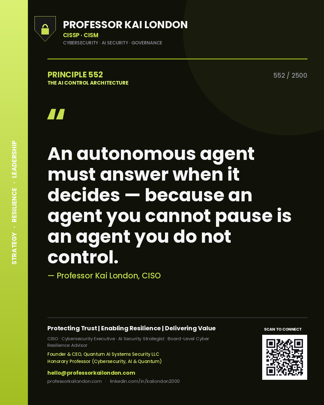 Professor Kai London principle 552: An autonomous agent must answer when it decides — because an agent you cannot pause is an agent you do not control.