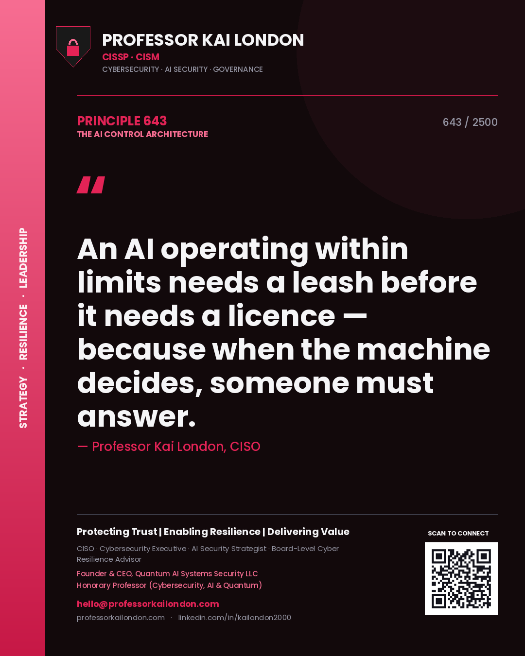 Professor Kai London principle 643: An AI operating within limits needs a leash before it needs a licence — because when the machine decides, someone must answer.