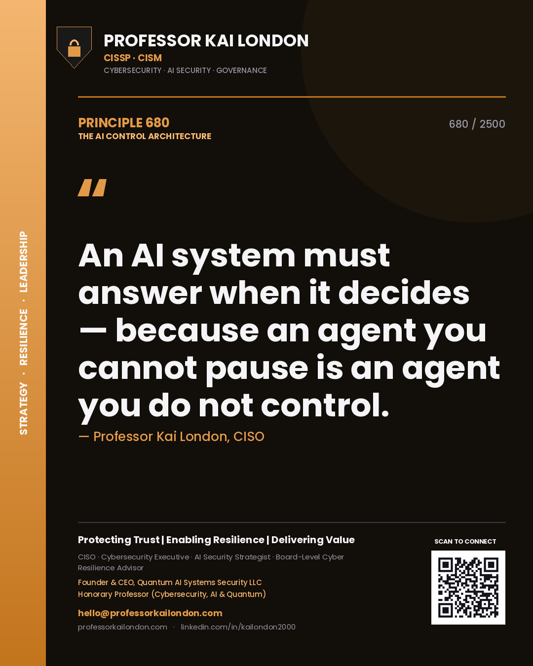 Professor Kai London principle 680: An AI system must answer when it decides — because an agent you cannot pause is an agent you do not control.