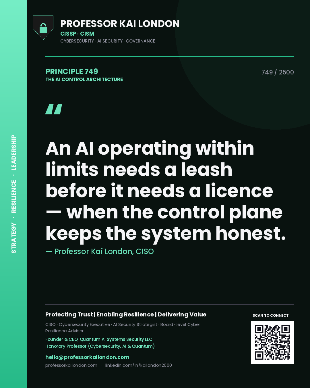 Professor Kai London principle 749: An AI operating within limits needs a leash before it needs a licence — when the control plane keeps the system honest.