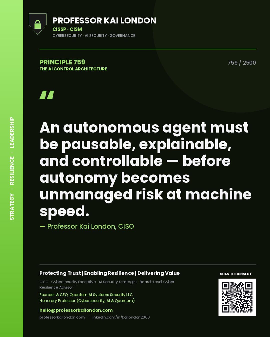 Professor Kai London principle 759: An autonomous agent must be pausable, explainable, and controllable — before autonomy becomes unmanaged risk at machine speed.