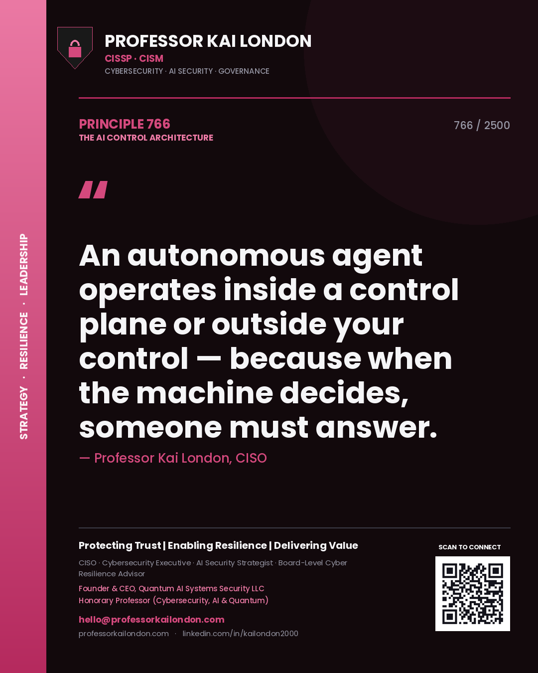 Professor Kai London principle 766: An autonomous agent operates inside a control plane or outside your control — because when the machine decides, someone must answer.