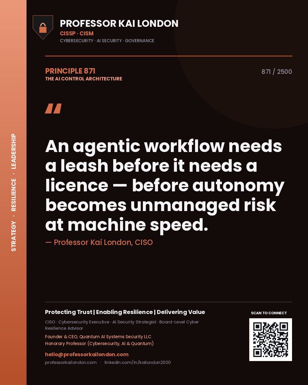 Professor Kai London principle 871: An agentic workflow needs a leash before it needs a licence — before autonomy becomes unmanaged risk at machine speed.