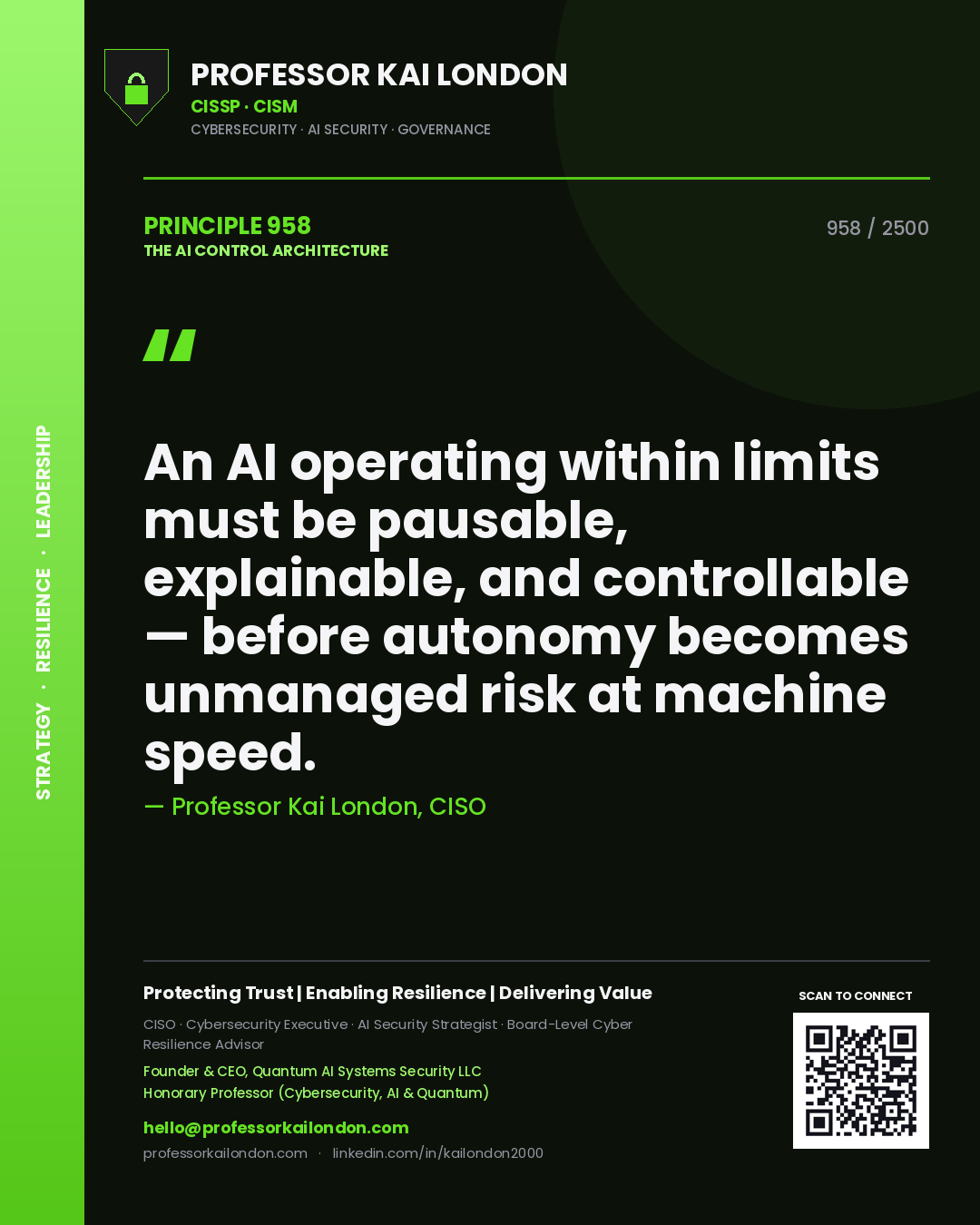 Professor Kai London principle 958: An AI operating within limits must be pausable, explainable, and controllable — before autonomy becomes unmanaged risk at machine speed.