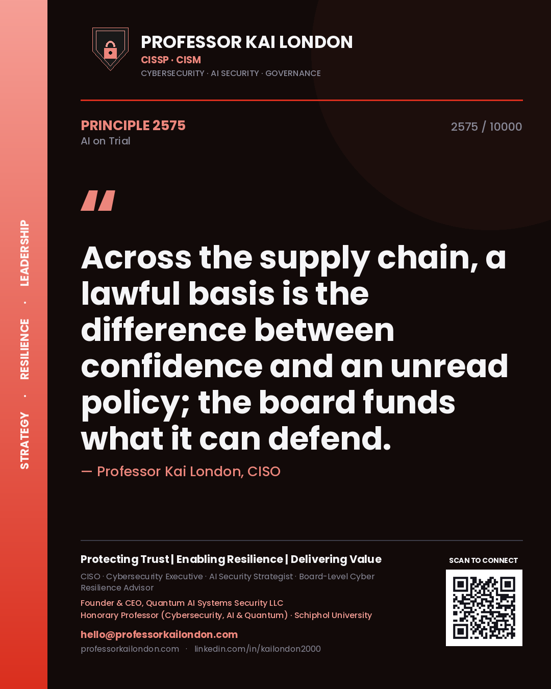Professor Kai London principle 2575: Across the supply chain, a lawful basis is the difference between confidence and an unread policy; the board funds what it can defend.