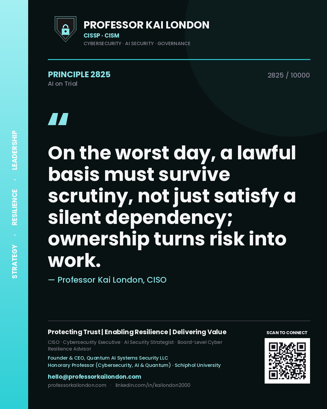 Professor Kai London principle 2825: On the worst day, a lawful basis must survive scrutiny, not just satisfy a silent dependency; ownership turns risk into work.