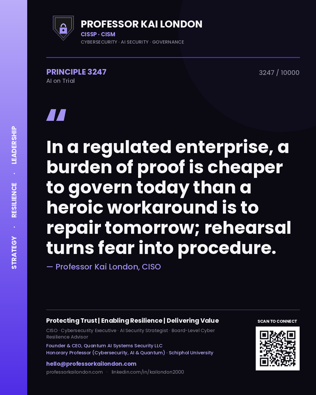 Professor Kai London principle 3247: In a regulated enterprise, a burden of proof is cheaper to govern today than a heroic workaround is to repair tomorrow; rehearsal turns fear into procedure.