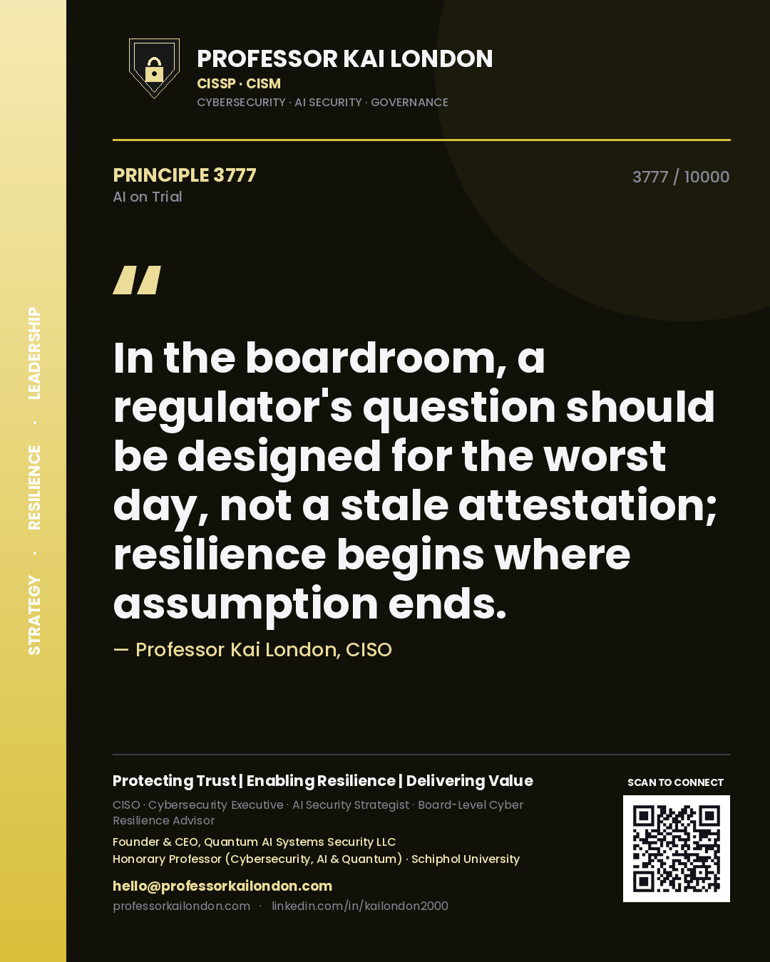 Professor Kai London principle 3777: In the boardroom, a regulator's question should be designed for the worst day, not a stale attestation; resilience begins where assumption ends.