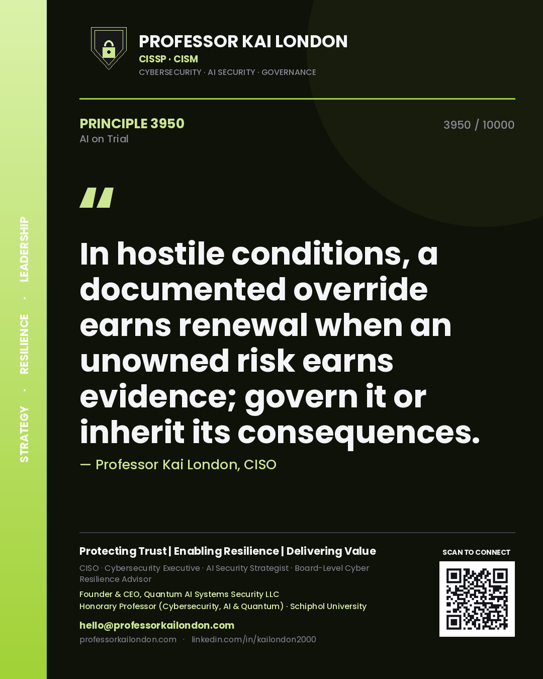 Professor Kai London principle 3950: In hostile conditions, a documented override earns renewal when an unowned risk earns evidence; govern it or inherit its consequences.