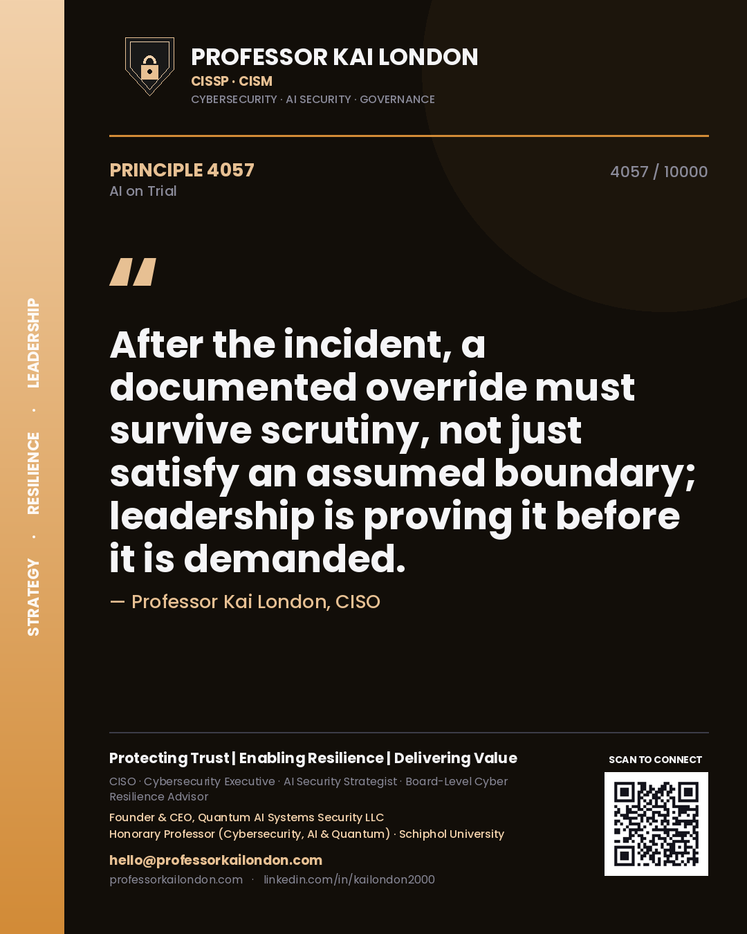 Professor Kai London principle 4057: After the incident, a documented override must survive scrutiny, not just satisfy an assumed boundary; leadership is proving it before it is demanded.
