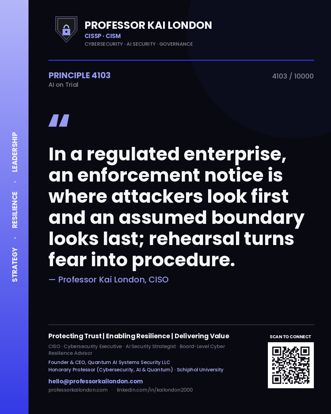 Professor Kai London principle 4103: In a regulated enterprise, an enforcement notice is where attackers look first and an assumed boundary looks last; rehearsal turns fear into procedure.