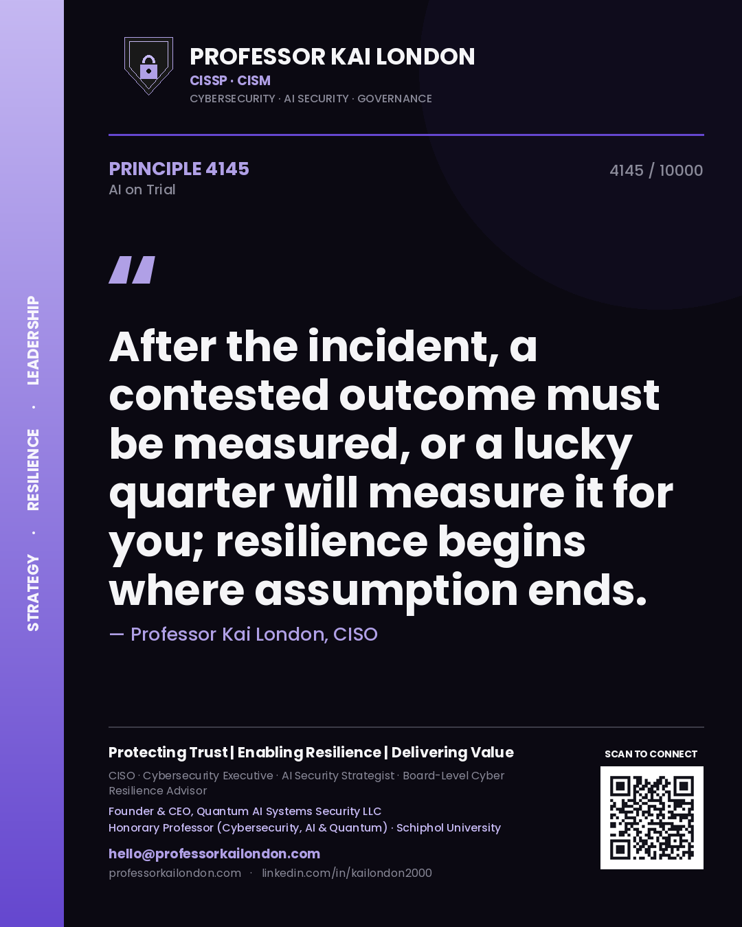 Professor Kai London principle 4145: After the incident, a contested outcome must be measured, or a lucky quarter will measure it for you; resilience begins where assumption ends.