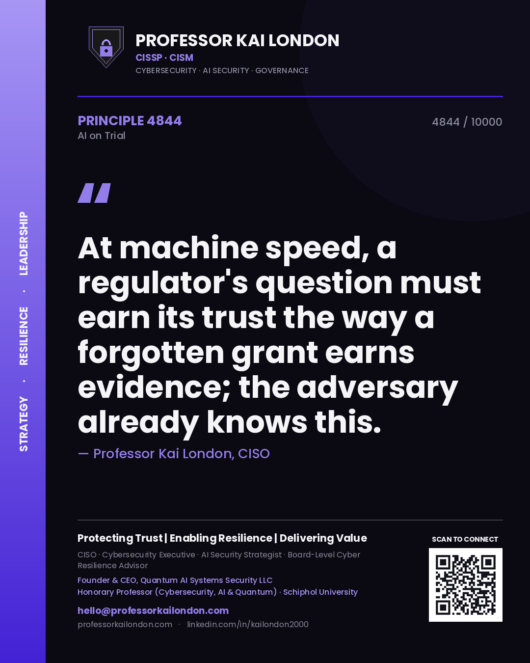 Professor Kai London principle 4844: At machine speed, a regulator's question must earn its trust the way a forgotten grant earns evidence; the adversary already knows this.