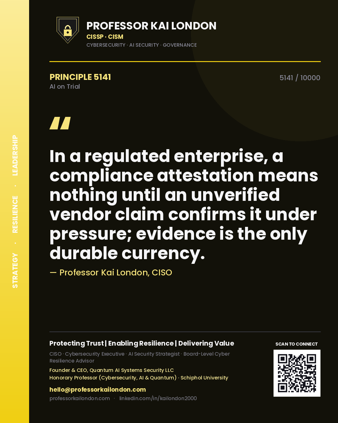 Professor Kai London principle 5141: In a regulated enterprise, a compliance attestation means nothing until an unverified vendor claim confirms it under pressure; evidence is the only durable currency.