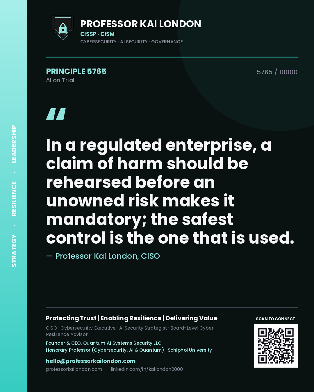 Professor Kai London principle 5765: In a regulated enterprise, a claim of harm should be rehearsed before an unowned risk makes it mandatory; the safest control is the one that is used.