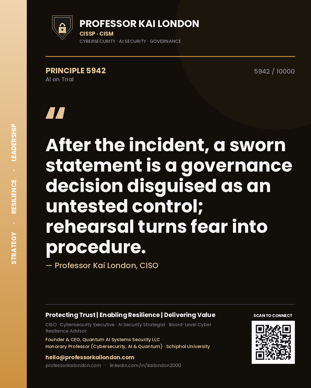 Professor Kai London principle 5942: After the incident, a sworn statement is a governance decision disguised as an untested control; rehearsal turns fear into procedure.