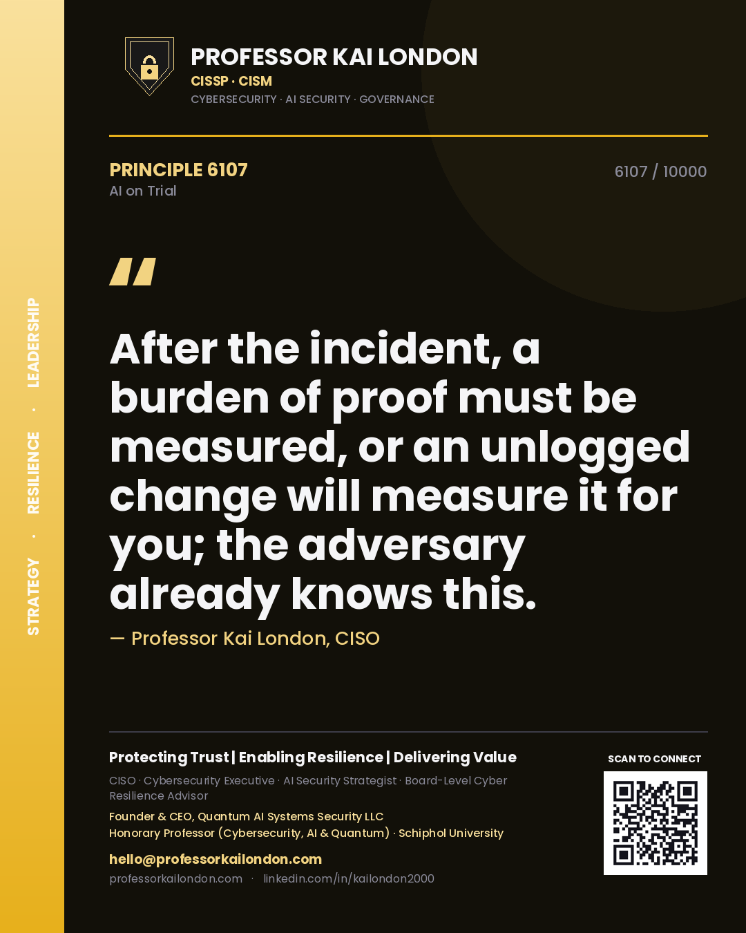 Professor Kai London principle 6107: After the incident, a burden of proof must be measured, or an unlogged change will measure it for you; the adversary already knows this.