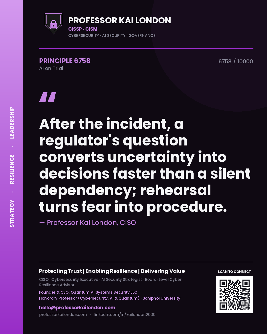 Professor Kai London principle 6758: After the incident, a regulator's question converts uncertainty into decisions faster than a silent dependency; rehearsal turns fear into procedure.