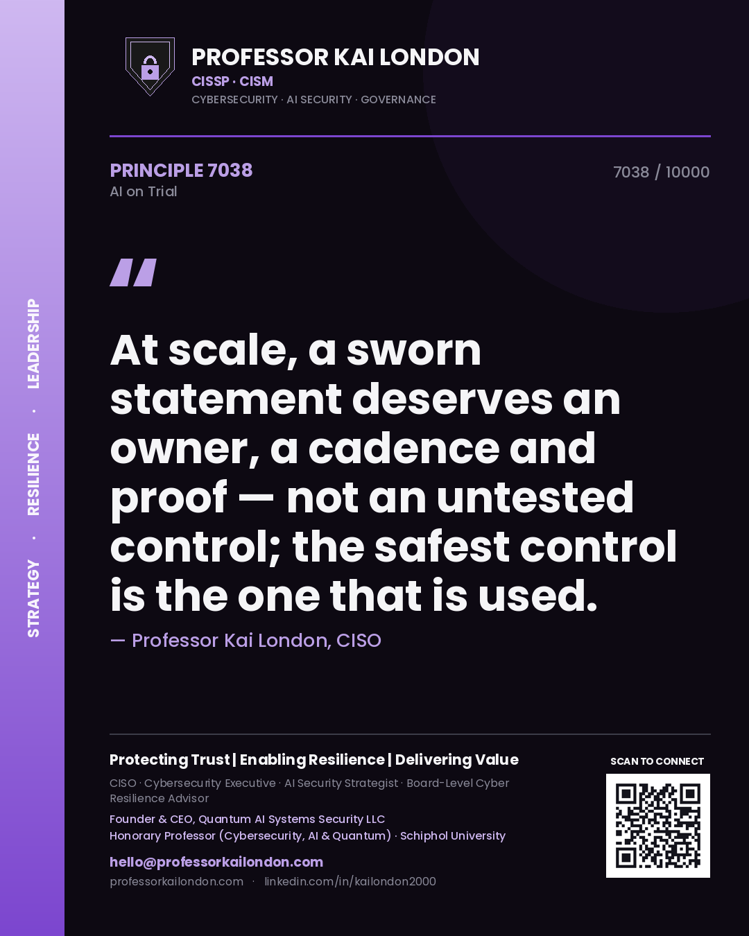 Professor Kai London principle 7038: At scale, a sworn statement deserves an owner, a cadence and proof — not an untested control; the safest control is the one that is used.