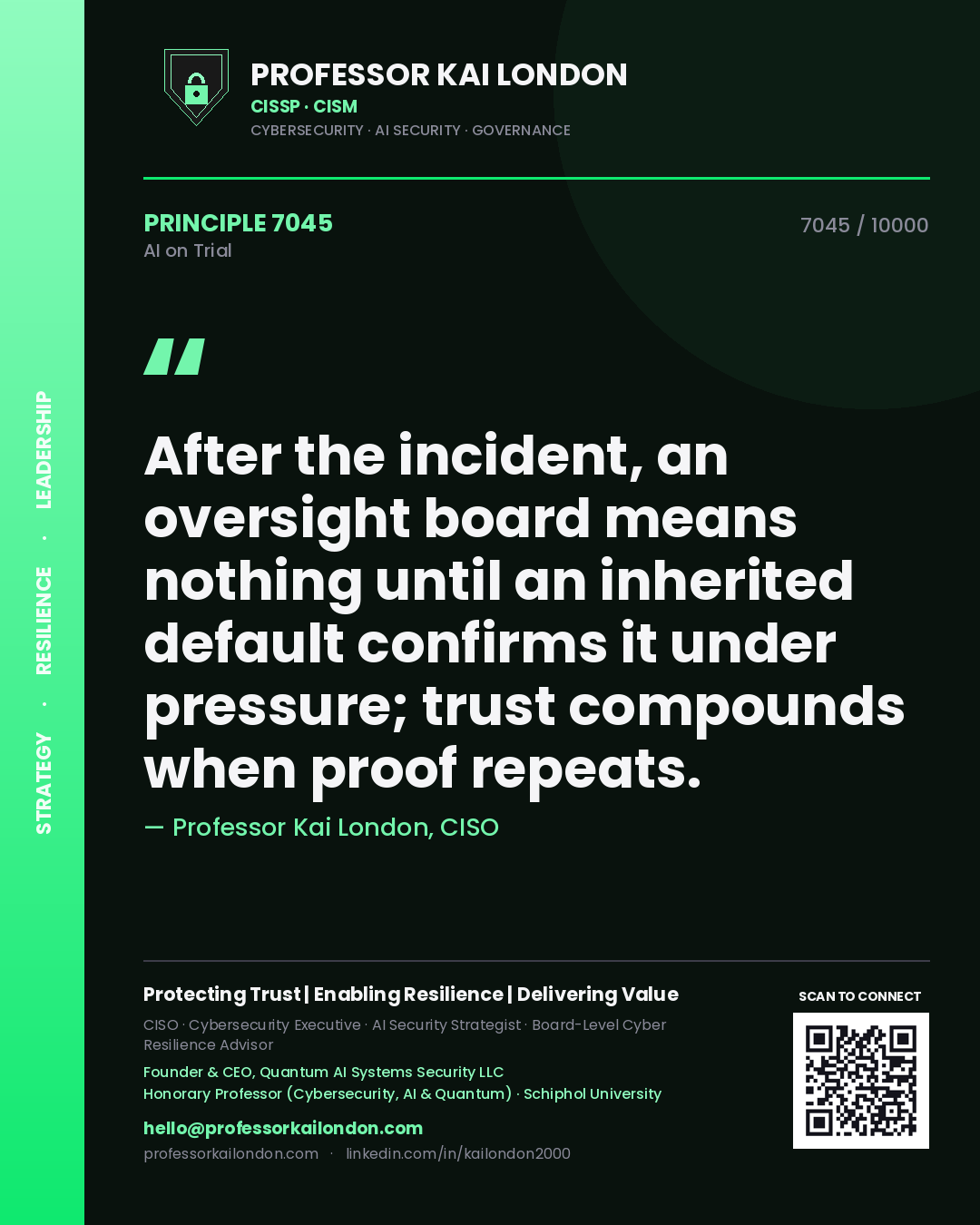 Professor Kai London principle 7045: After the incident, an oversight board means nothing until an inherited default confirms it under pressure; trust compounds when proof repeats.