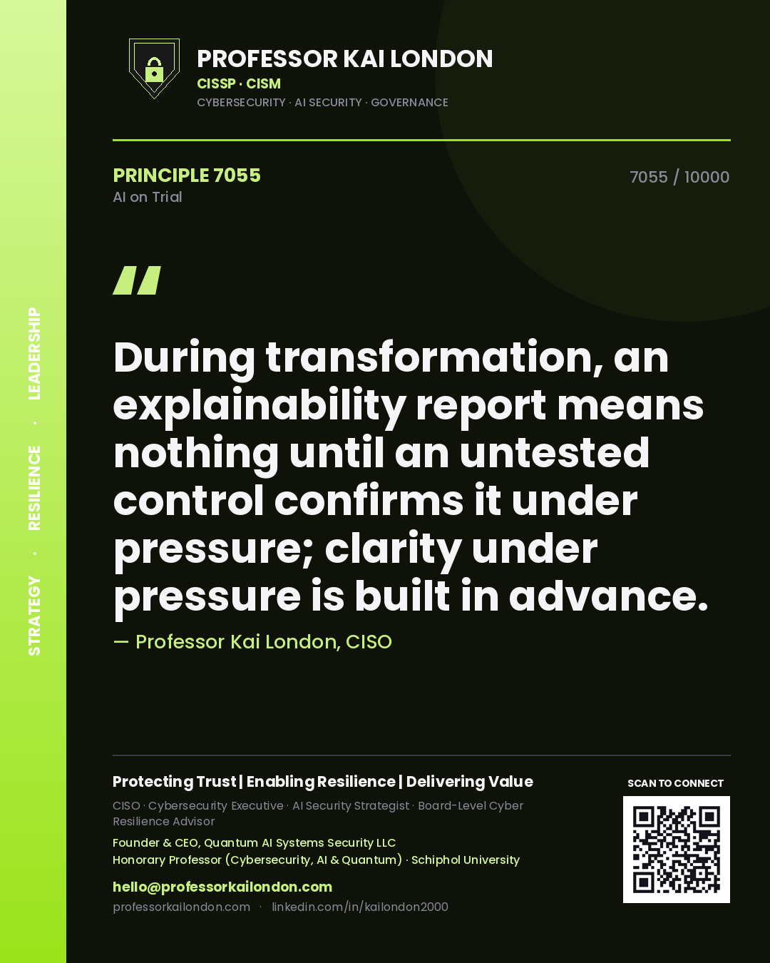 Professor Kai London principle 7055: During transformation, an explainability report means nothing until an untested control confirms it under pressure; clarity under pressure is built in advance.