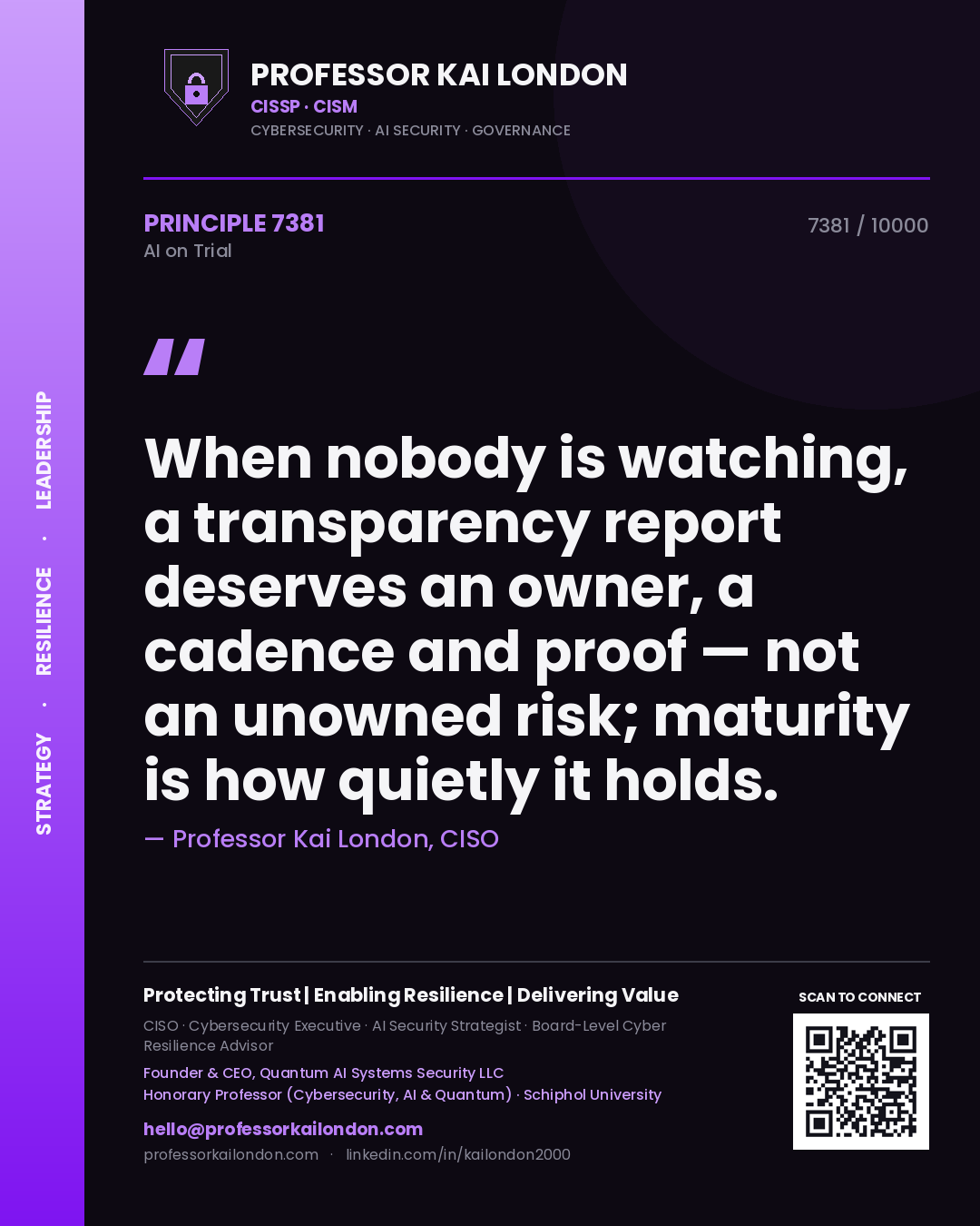 Professor Kai London principle 7381: When nobody is watching, a transparency report deserves an owner, a cadence and proof — not an unowned risk; maturity is how quietly it holds.