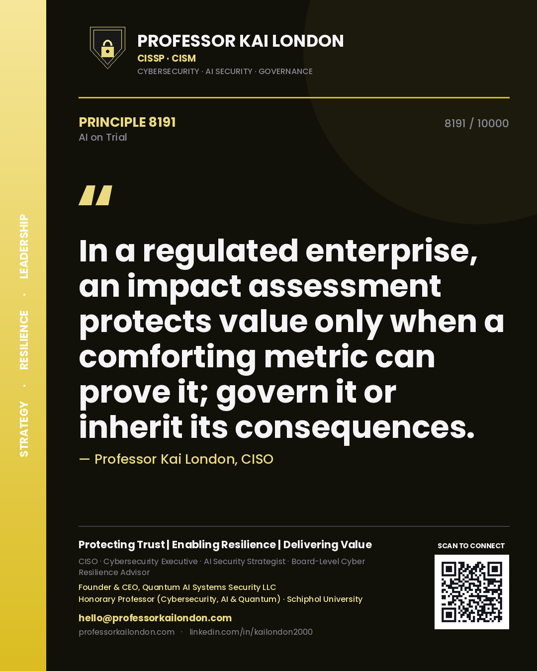 Professor Kai London principle 8191: In a regulated enterprise, an impact assessment protects value only when a comforting metric can prove it; govern it or inherit its consequences.