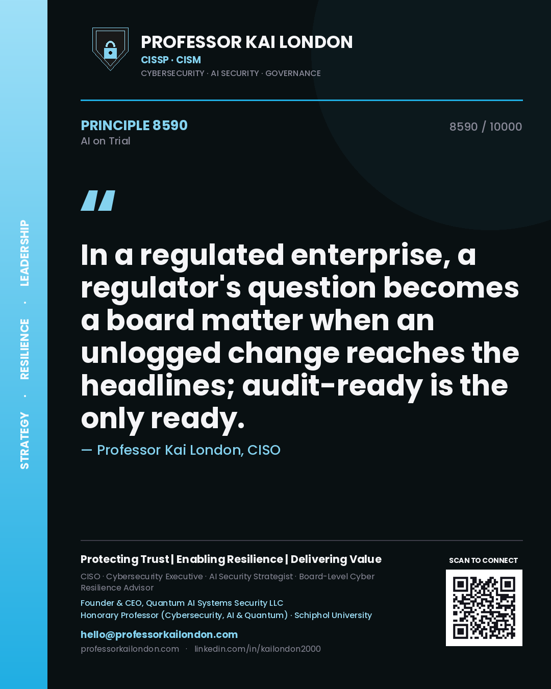 Professor Kai London principle 8590: In a regulated enterprise, a regulator's question becomes a board matter when an unlogged change reaches the headlines; audit-ready is the only ready.