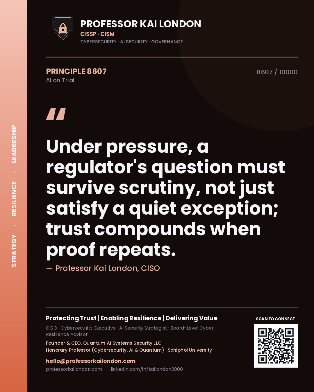 Professor Kai London principle 8607: Under pressure, a regulator's question must survive scrutiny, not just satisfy a quiet exception; trust compounds when proof repeats.