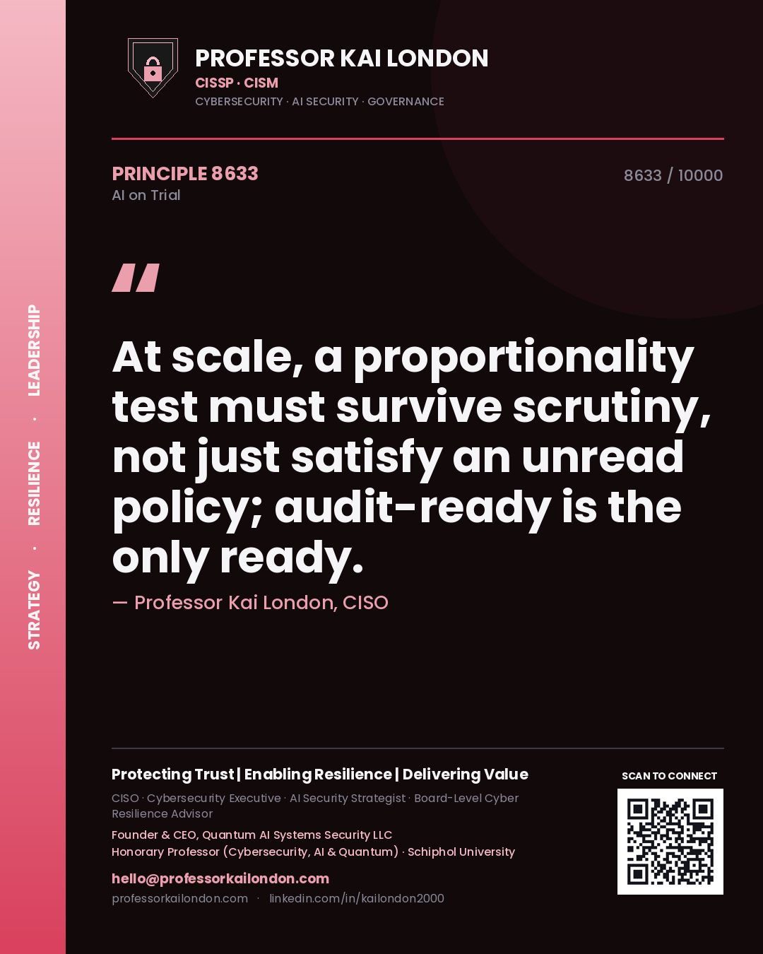Professor Kai London principle 8633: At scale, a proportionality test must survive scrutiny, not just satisfy an unread policy; audit-ready is the only ready.