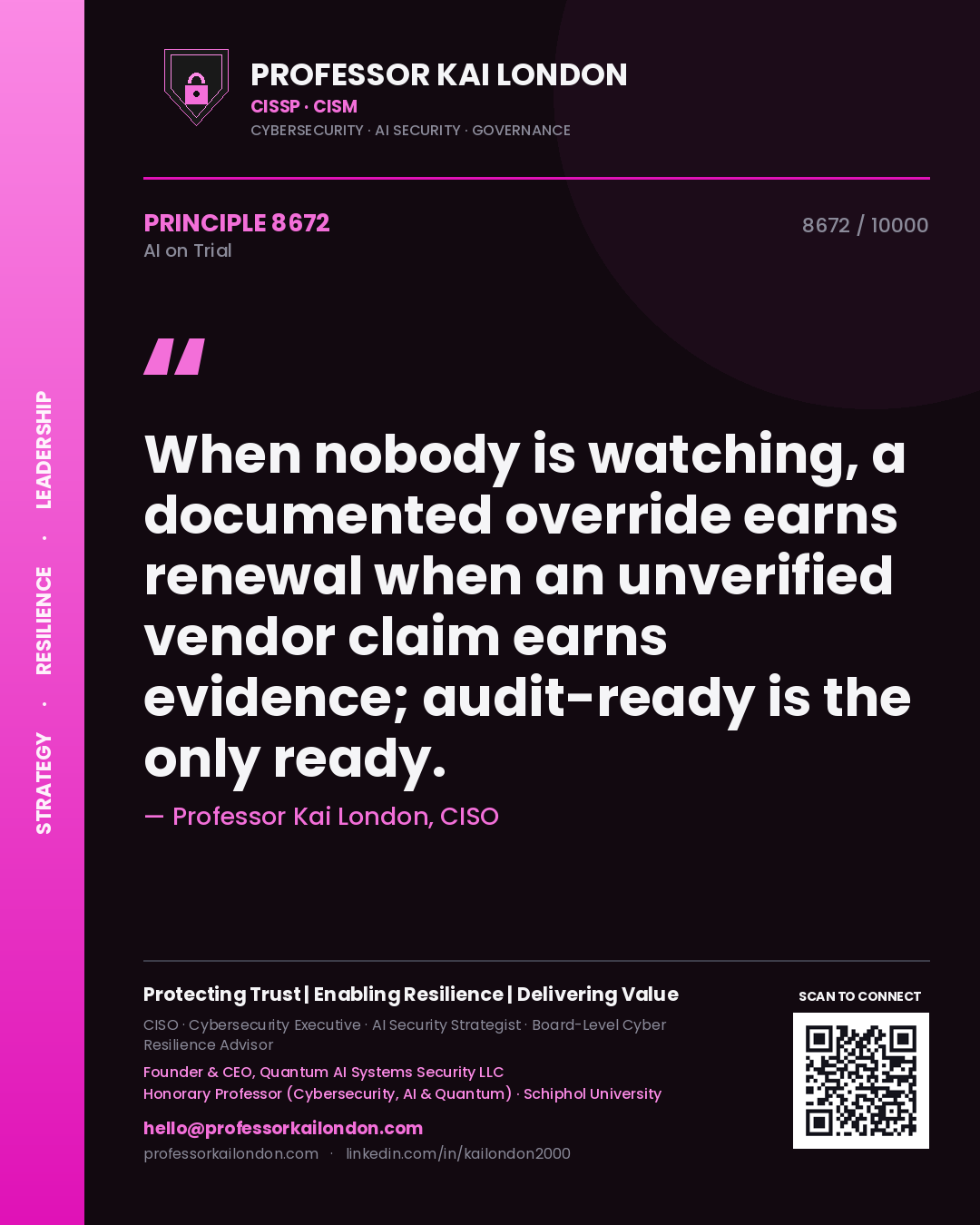 Professor Kai London principle 8672: When nobody is watching, a documented override earns renewal when an unverified vendor claim earns evidence; audit-ready is the only ready.
