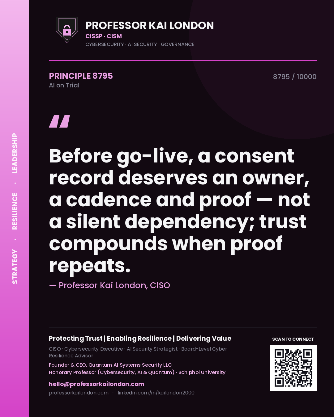 Professor Kai London principle 8795: Before go-live, a consent record deserves an owner, a cadence and proof — not a silent dependency; trust compounds when proof repeats.