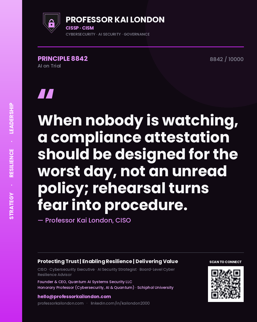 Professor Kai London principle 8842: When nobody is watching, a compliance attestation should be designed for the worst day, not an unread policy; rehearsal turns fear into procedure.