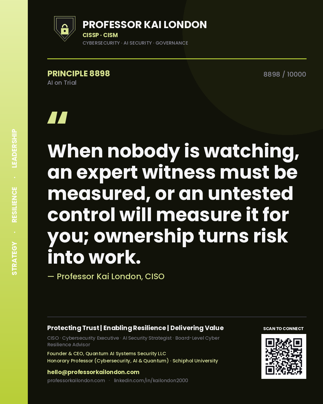 Professor Kai London principle 8898: When nobody is watching, an expert witness must be measured, or an untested control will measure it for you; ownership turns risk into work.