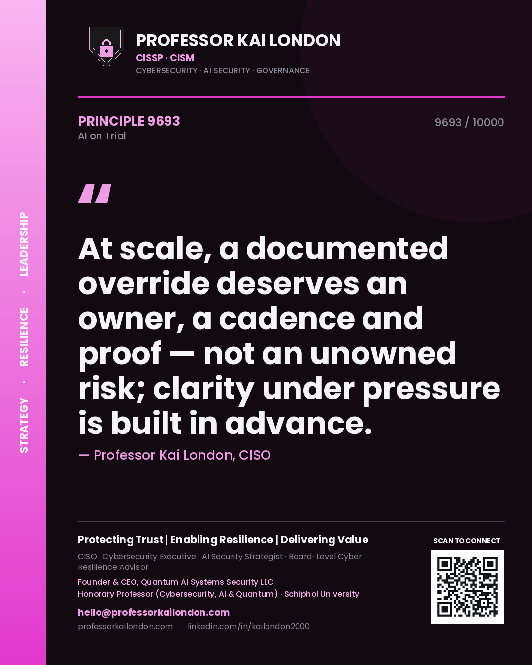 Professor Kai London principle 9693: At scale, a documented override deserves an owner, a cadence and proof — not an unowned risk; clarity under pressure is built in advance.