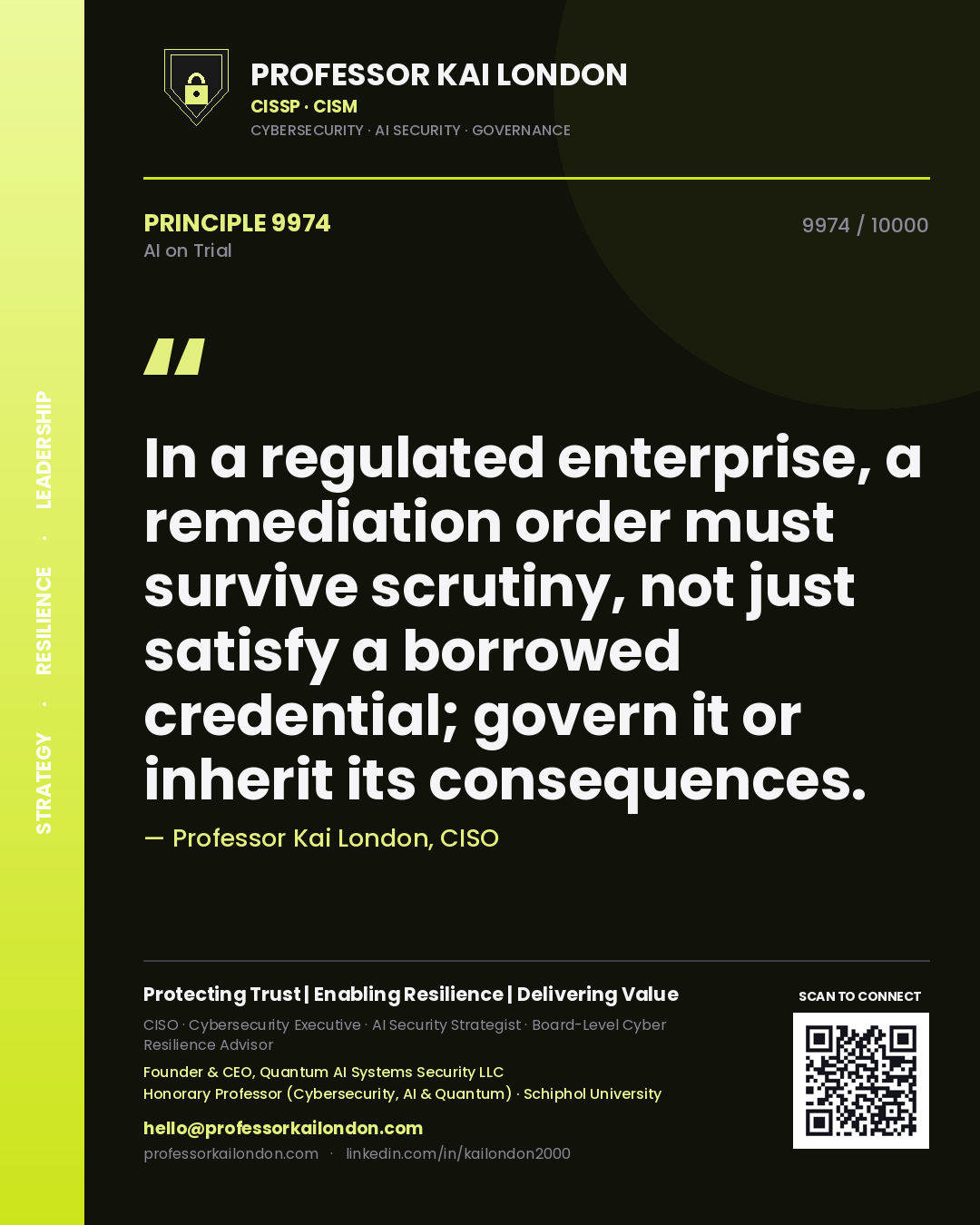 Professor Kai London principle 9974: In a regulated enterprise, a remediation order must survive scrutiny, not just satisfy a borrowed credential; govern it or inherit its consequences.