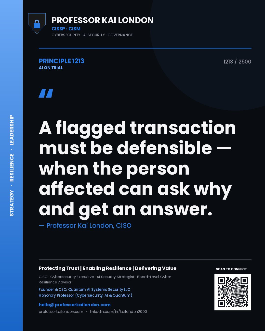 Professor Kai London principle 1213: A flagged transaction must be defensible — when the person affected can ask why and get an answer.