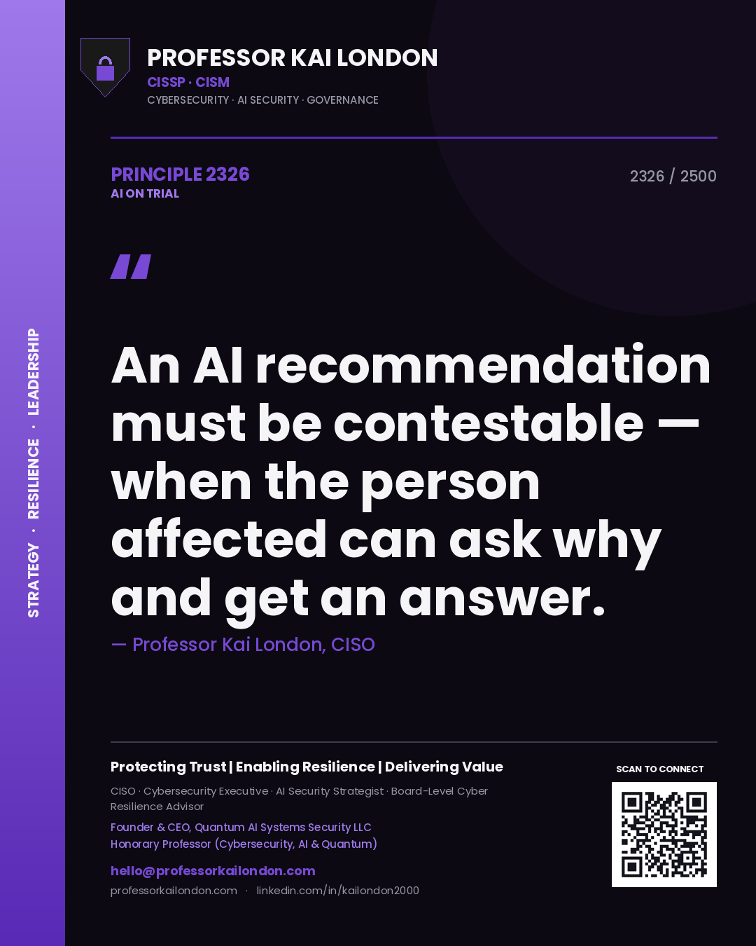 Professor Kai London principle 2326: An AI recommendation must be contestable — when the person affected can ask why and get an answer.