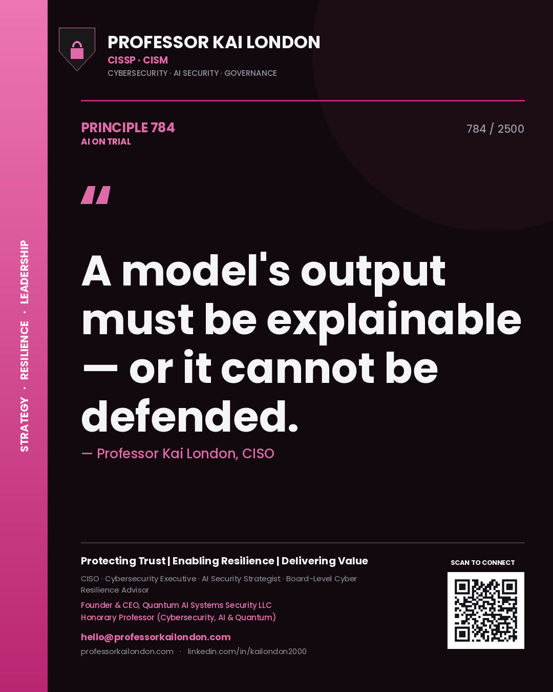 Professor Kai London principle 784: A model's output must be explainable — or it cannot be defended.