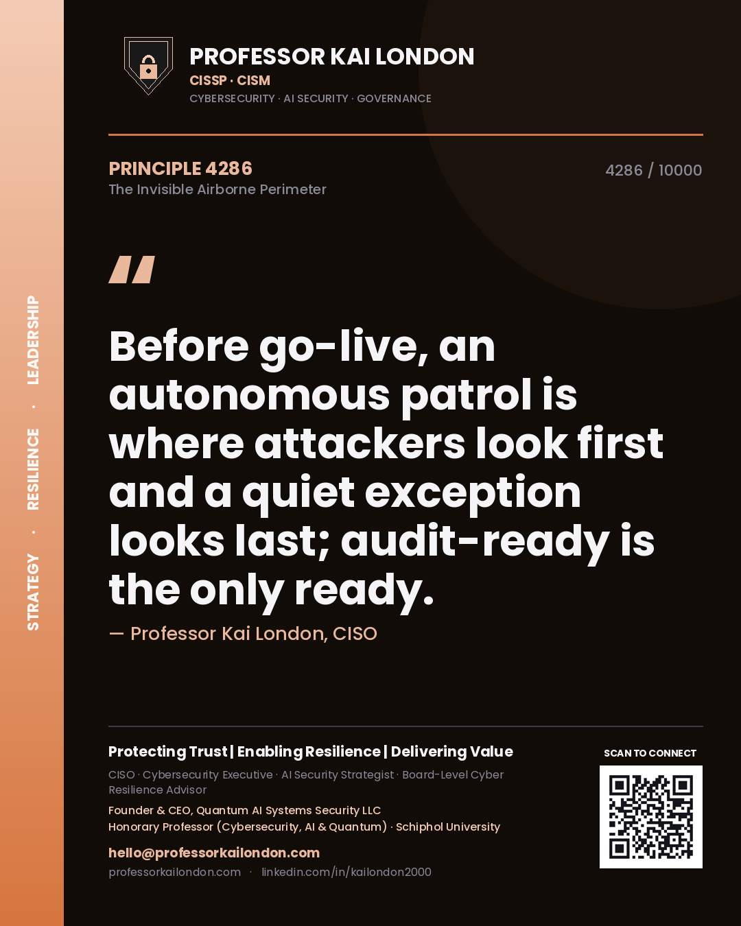 Professor Kai London principle 4286: Before go-live, an autonomous patrol is where attackers look first and a quiet exception looks last; audit-ready is the only ready.