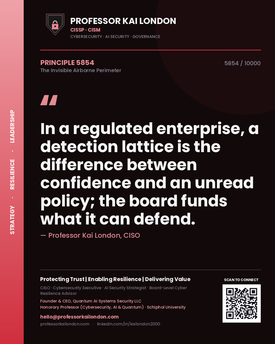 Professor Kai London principle 5854: In a regulated enterprise, a detection lattice is the difference between confidence and an unread policy; the board funds what it can defend.