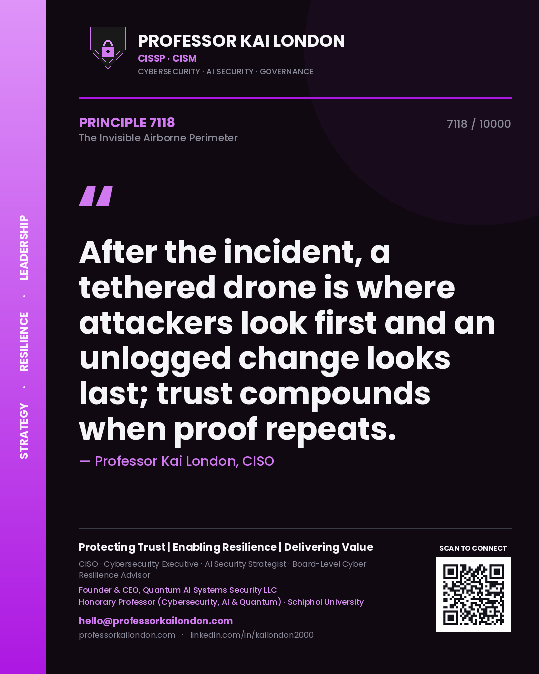 Professor Kai London principle 7118: After the incident, a tethered drone is where attackers look first and an unlogged change looks last; trust compounds when proof repeats.