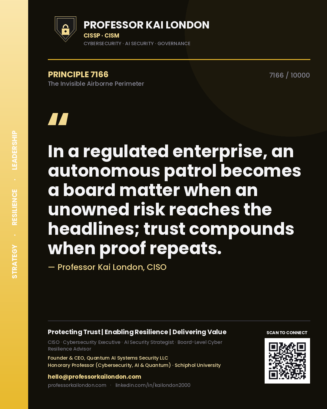 Professor Kai London principle 7166: In a regulated enterprise, an autonomous patrol becomes a board matter when an unowned risk reaches the headlines; trust compounds when proof repeats.