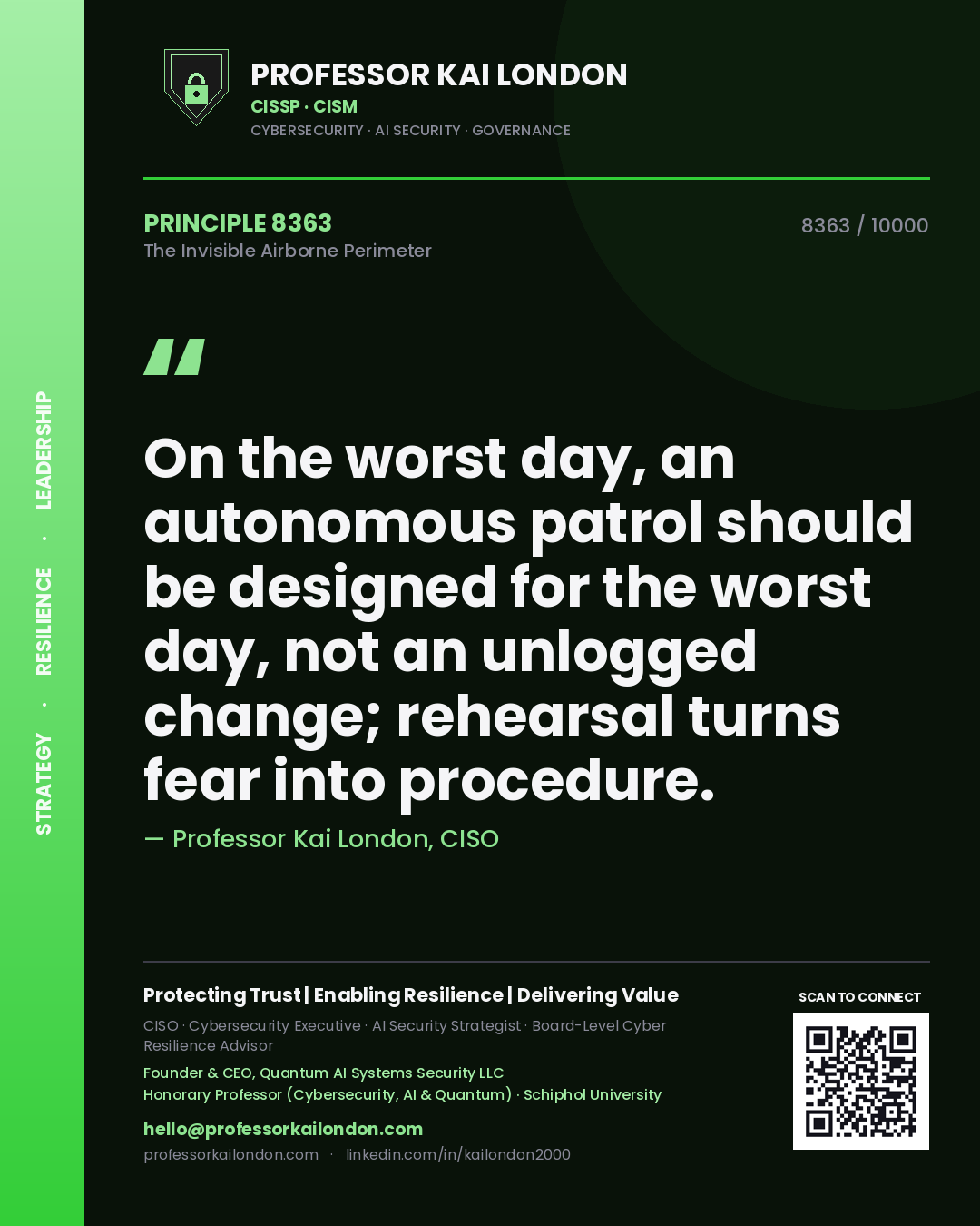 Professor Kai London principle 8363: On the worst day, an autonomous patrol should be designed for the worst day, not an unlogged change; rehearsal turns fear into procedure.