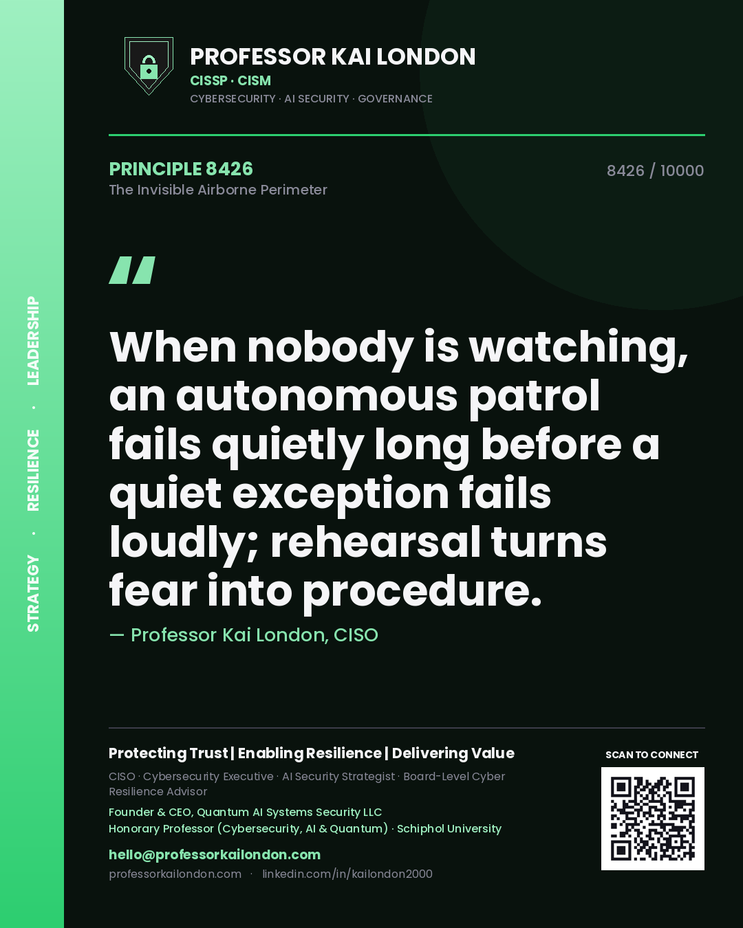 Professor Kai London principle 8426: When nobody is watching, an autonomous patrol fails quietly long before a quiet exception fails loudly; rehearsal turns fear into procedure.