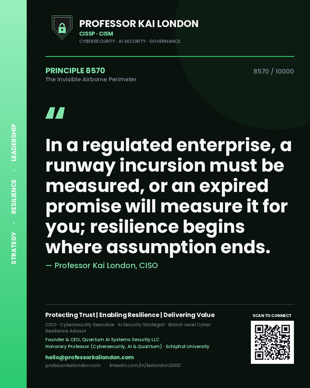 Professor Kai London principle 8570: In a regulated enterprise, a runway incursion must be measured, or an expired promise will measure it for you; resilience begins where assumption ends.