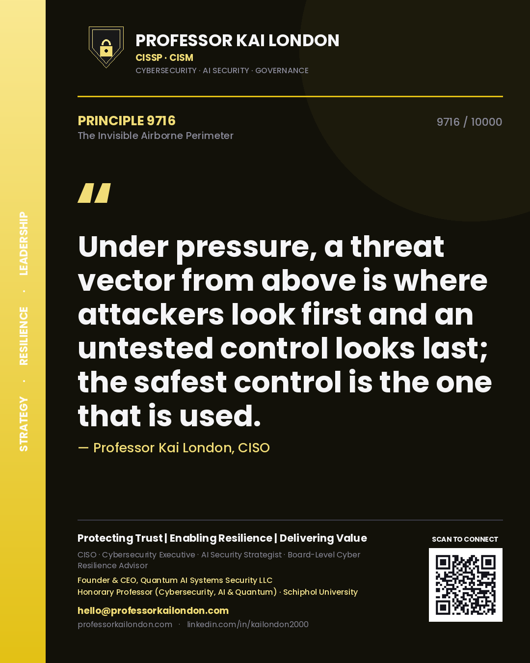 Professor Kai London principle 9716: Under pressure, a threat vector from above is where attackers look first and an untested control looks last; the safest control is the one that is used.