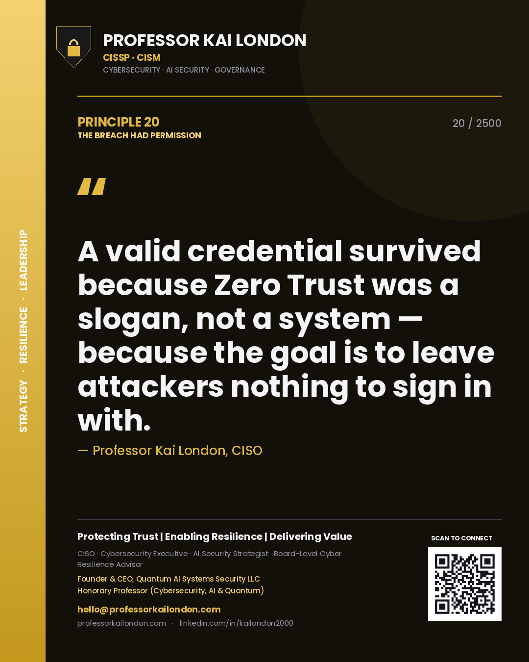 Professor Kai London principle 20: A valid credential survived because Zero Trust was a slogan, not a system — because the goal is to leave attackers nothing to sign in with.