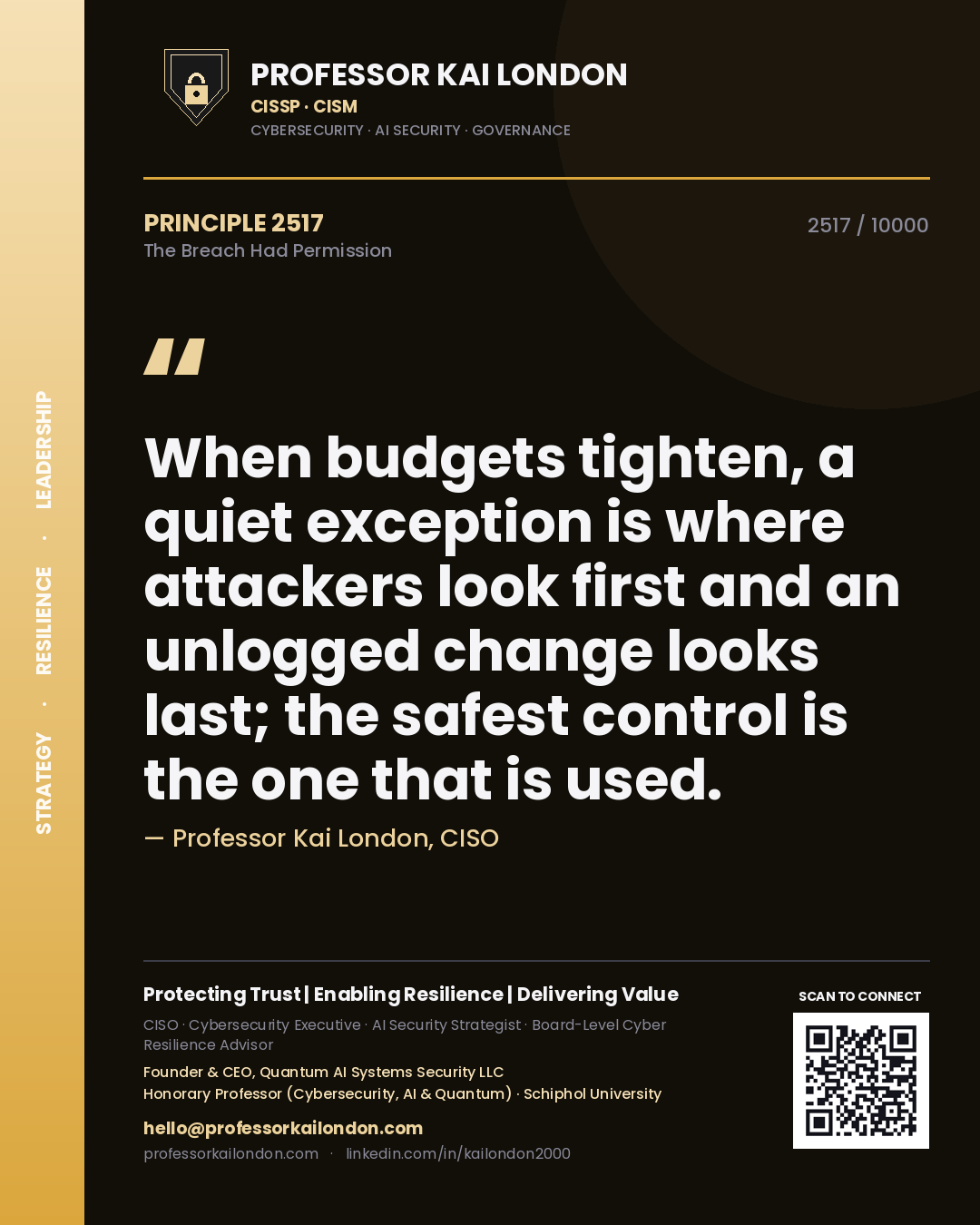 Professor Kai London principle 2517: When budgets tighten, a quiet exception is where attackers look first and an unlogged change looks last; the safest control is the one that is used.