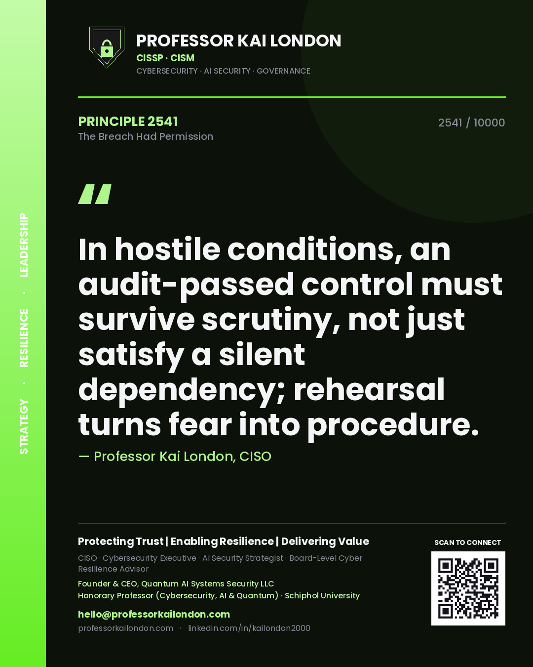 Professor Kai London principle 2541: In hostile conditions, an audit-passed control must survive scrutiny, not just satisfy a silent dependency; rehearsal turns fear into procedure.
